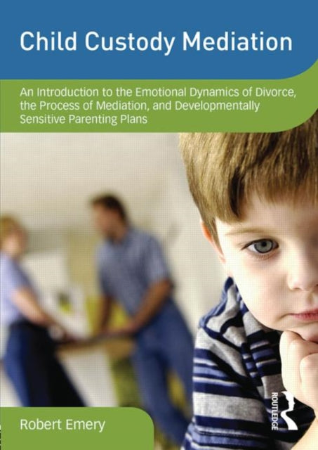 Child Custody Mediation: An Introduction to the Emotional Dynamics of Divorce, the Process of Mediation, and Developmentally Sensitive Parenting Plans
