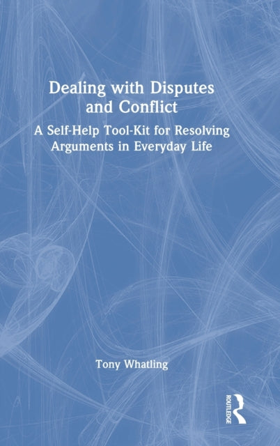 Dealing with Disputes and Conflict : A Self-Help Tool-Kit for Resolving Arguments in Everyday Life