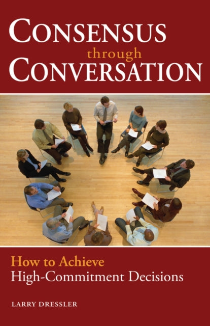 Consensus Through Conversation: How to Achieve High-Commitment Decisions