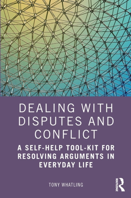 Dealing with Disputes and Conflict : A Self-Help Tool-Kit for Resolving Arguments in Everyday Life
