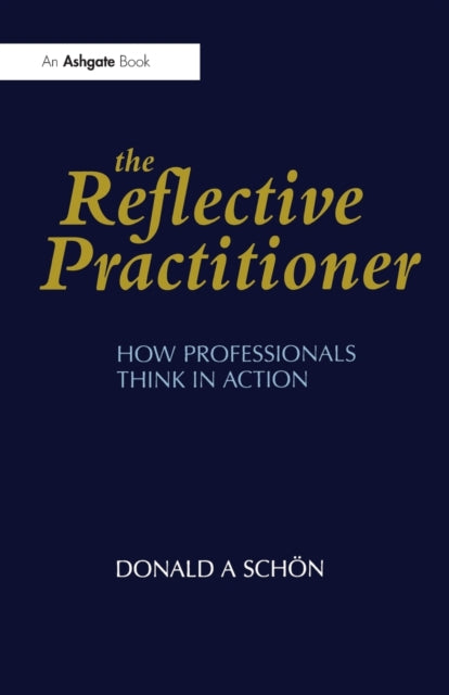 The Reflective Practitioner : How Professionals Think in Action